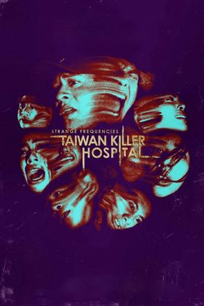 Tần Số Lạ: Bệnh Viện Sát Nhân Đài Loan - Strange Frequencies: Taiwan Killer Hospital (2024)